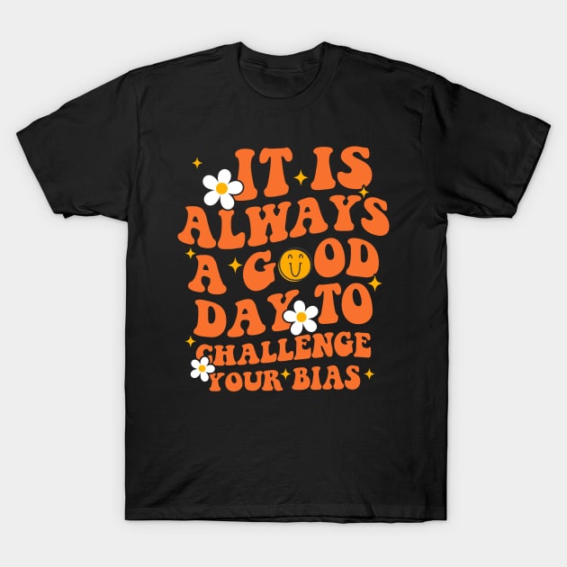 It Is Always A Good-Day To Challenge Your Bias T-Shirt by MishaHelpfulKit